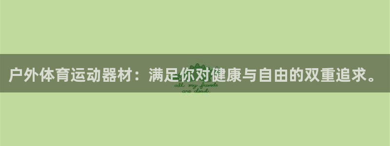 意昂3登录：户外体育运动器材：满足你对健康与自由的双重追求。