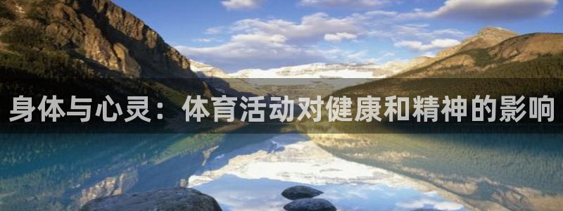 蓝狮在线2登录：身体与心灵：体育活动对健康和精神的影响