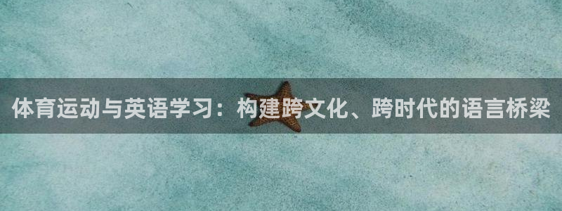 蓝狮在线3平台注册：体育运动与英语学习：构建跨文化、跨时代的语言桥梁