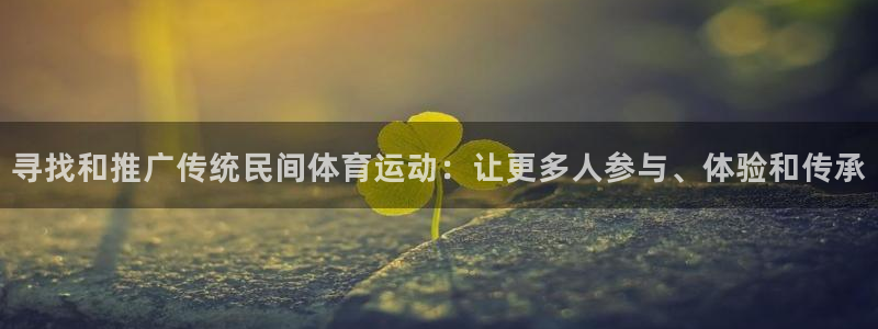 蓝狮在线主管：寻找和推广传统民间体育运动：让更多人参与、体验和传承